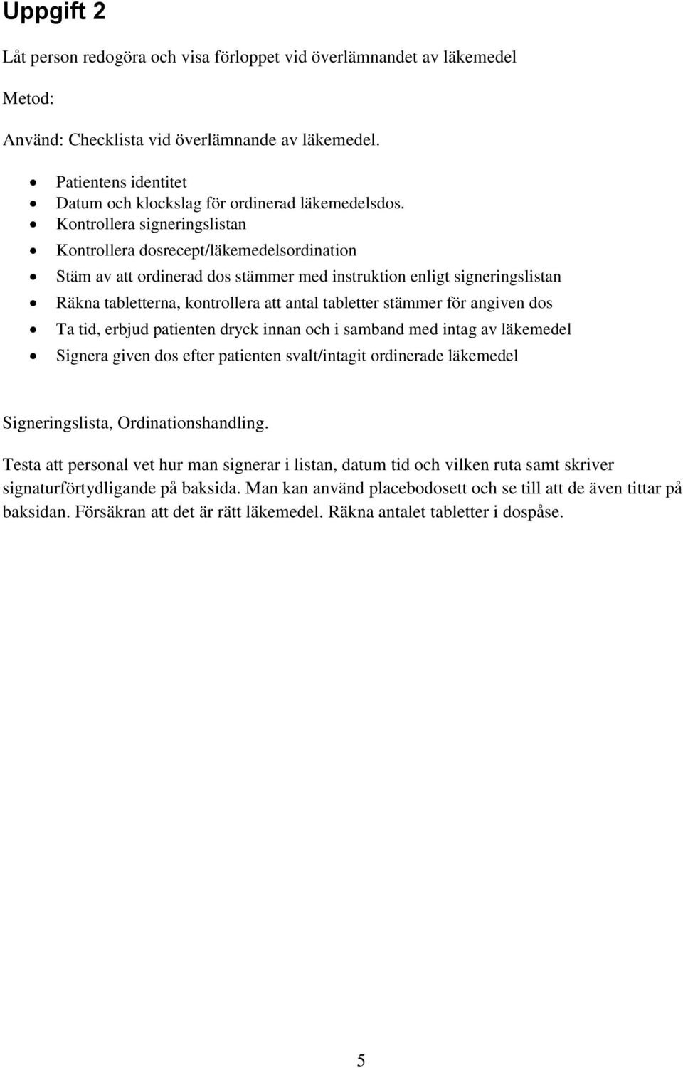 Kontrollera signeringslistan Kontrollera dosrecept/läkemedelsordination Stäm av att ordinerad dos stämmer med instruktion enligt signeringslistan Räkna tabletterna, kontrollera att antal tabletter