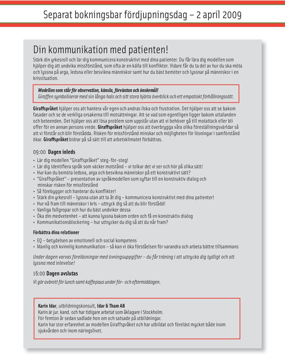 Vidare får du ta del av hur du ska möta och lyssna på arga, ledsna eller besvikna människor samt hur du bäst bemöter och lyssnar på människor i en krissituation.