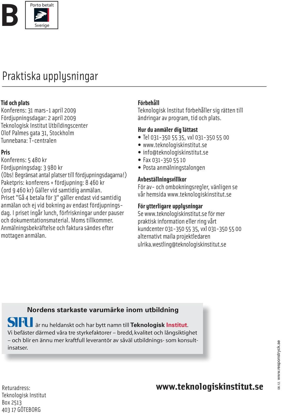 ) Paketpris: konferens + fördjupning: 8 460 kr (ord 9 460 kr) Gäller vid samtidig anmälan. Priset Gå 4 betala för 3 gäller endast vid samtidig anmälan och ej vid bokning av endast fördjupningsdag.