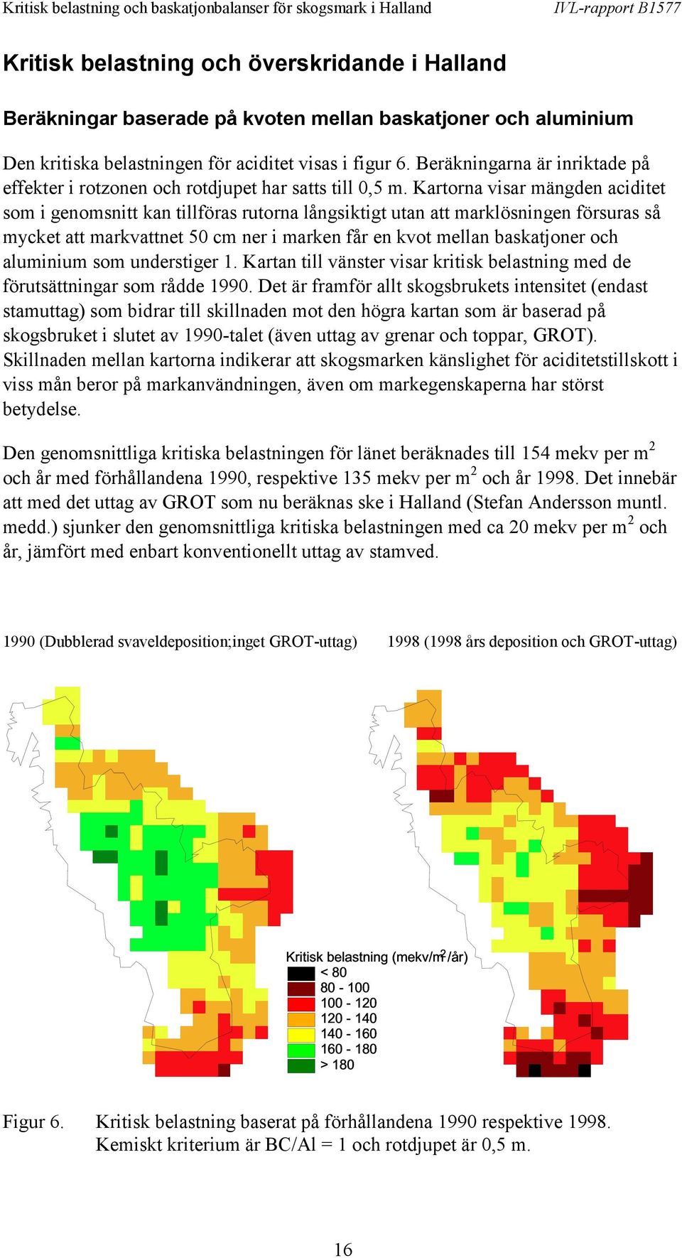 Kartorna visar mängden aciditet som i genomsnitt kan tillföras rutorna långsiktigt utan att marklösningen försuras så mycket att markvattnet 50 cm ner i marken får en kvot mellan baskatjoner och