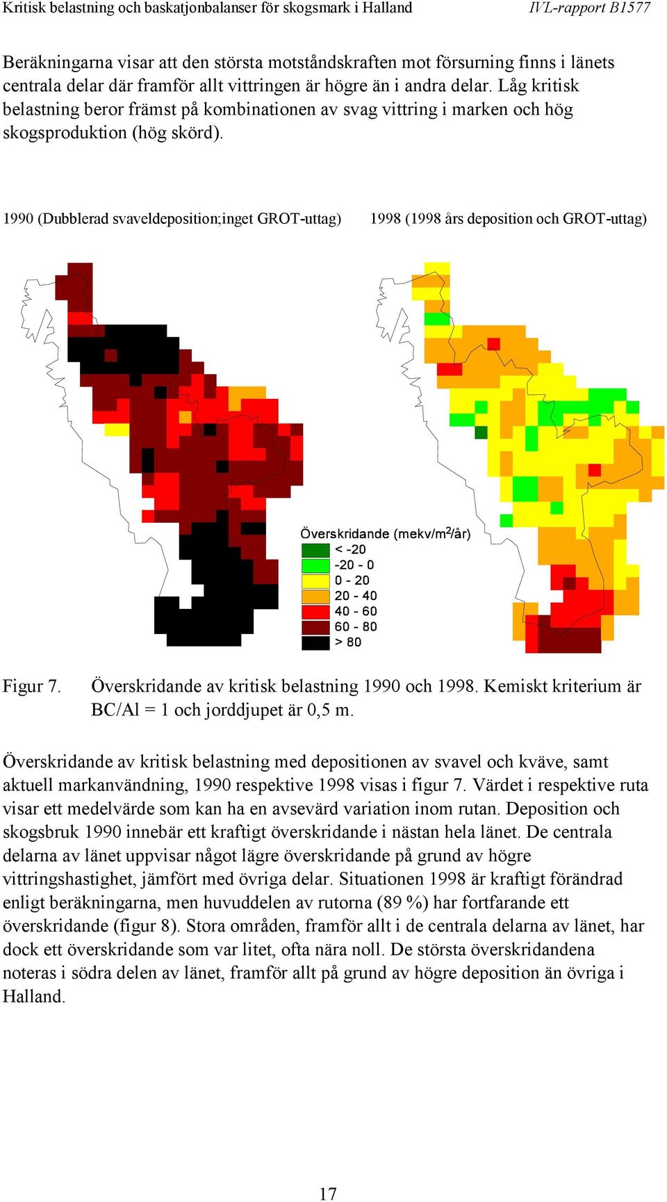 1990 (Dubblerad svaveldeposition;inget GROT-uttag) 1998 (1998 års deposition och GROT-uttag) Figur 7. Överskridande av kritisk belastning 1990 och 1998.