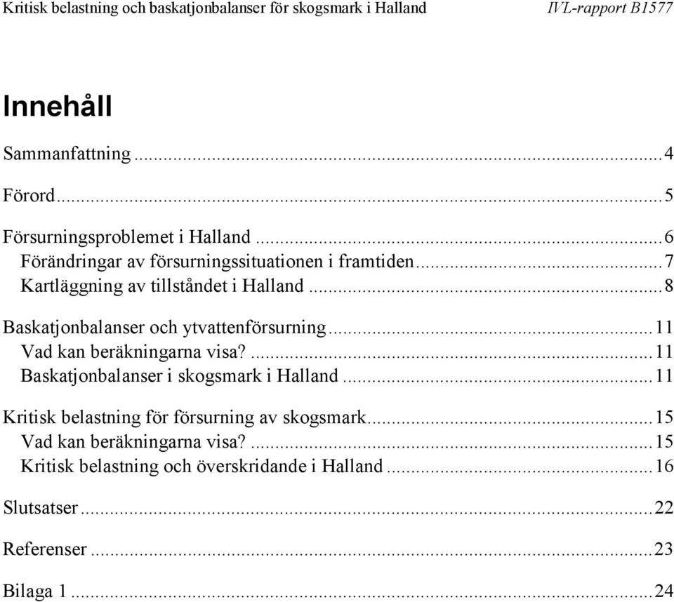 ..8 Baskatjonbalanser och ytvattenförsurning...11 Vad kan beräkningarna visa?...11 Baskatjonbalanser i skogsmark i Halland.