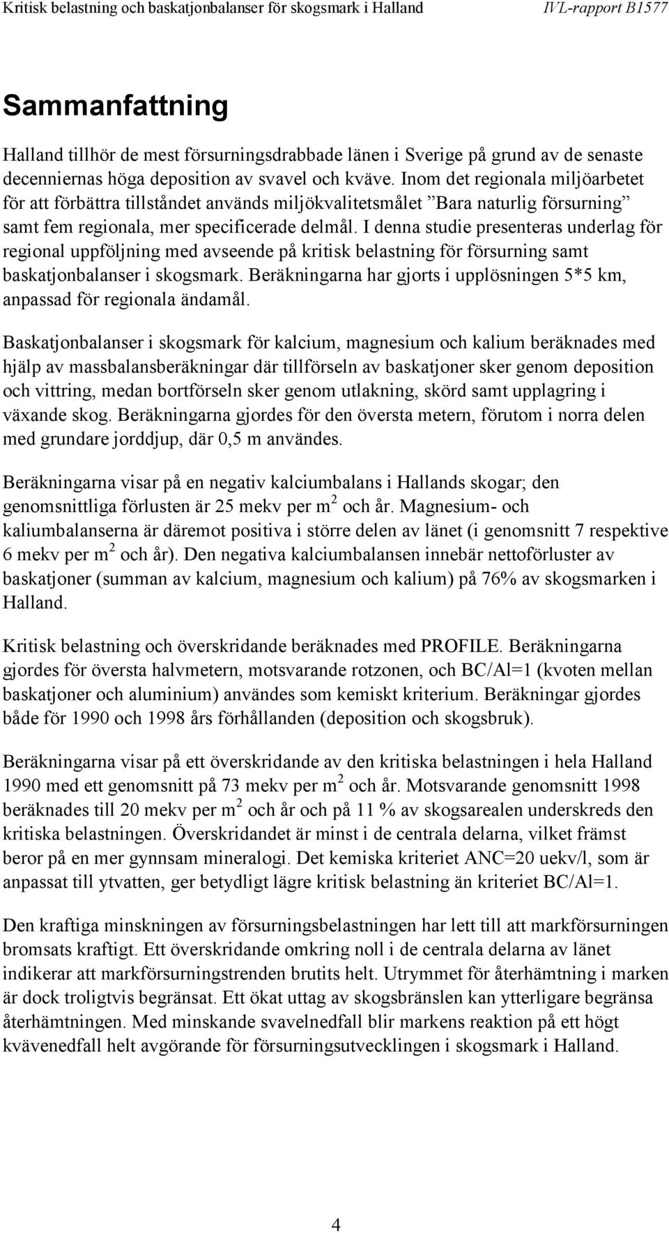 I denna studie presenteras underlag för regional uppföljning med avseende på kritisk belastning för försurning samt baskatjonbalanser i skogsmark.