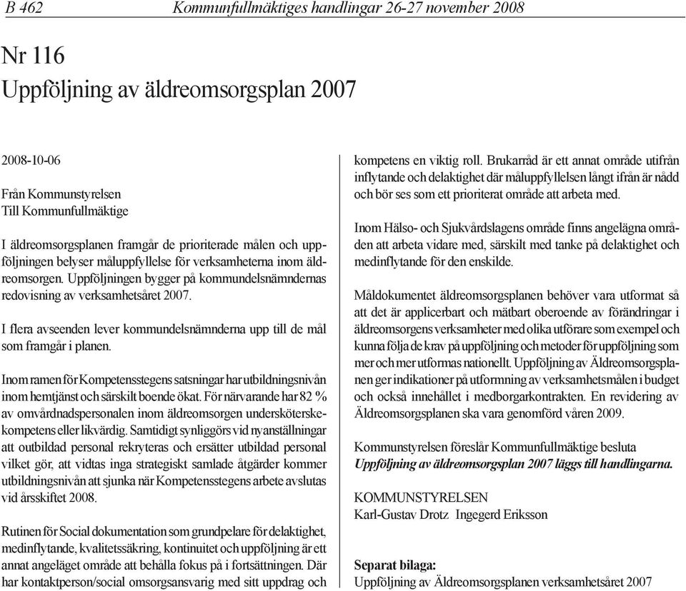 I flera avseenden lever kommundelsnämnderna upp till de mål som framgår i planen. Inom ramen för Kompetensstegens satsningar har utbildningsnivån inom hemtjänst och särskilt boende ökat.