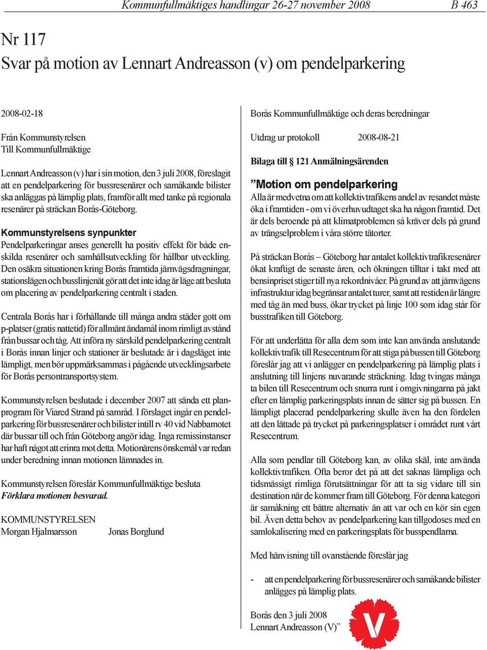 Borås-Göteborg. Kommunstyrelsens synpunkter Pendelparkeringar anses generellt ha positiv effekt för både enskilda resenärer och samhällsutveckling för hållbar utveckling.