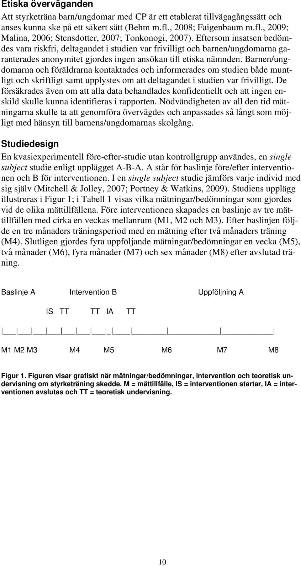 Barnen/ungdomarna och föräldrarna kontaktades och informerades om studien både muntligt och skriftligt samt upplystes om att deltagandet i studien var frivilligt.