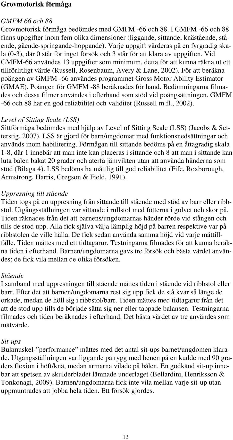 Varje uppgift värderas på en fyrgradig skala (0-3), där 0 står för inget försök och 3 står för att klara av uppgiften.