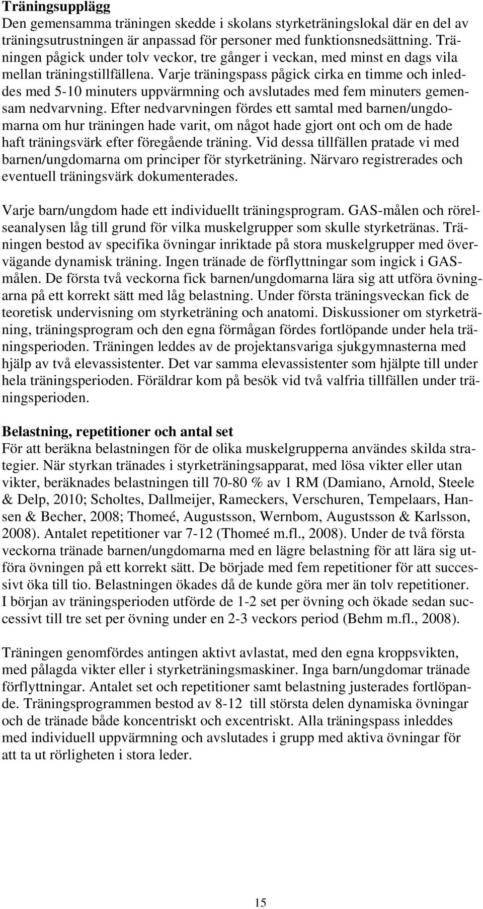 Varje träningspass pågick cirka en timme och inleddes med 5-10 minuters uppvärmning och avslutades med fem minuters gemensam nedvarvning.