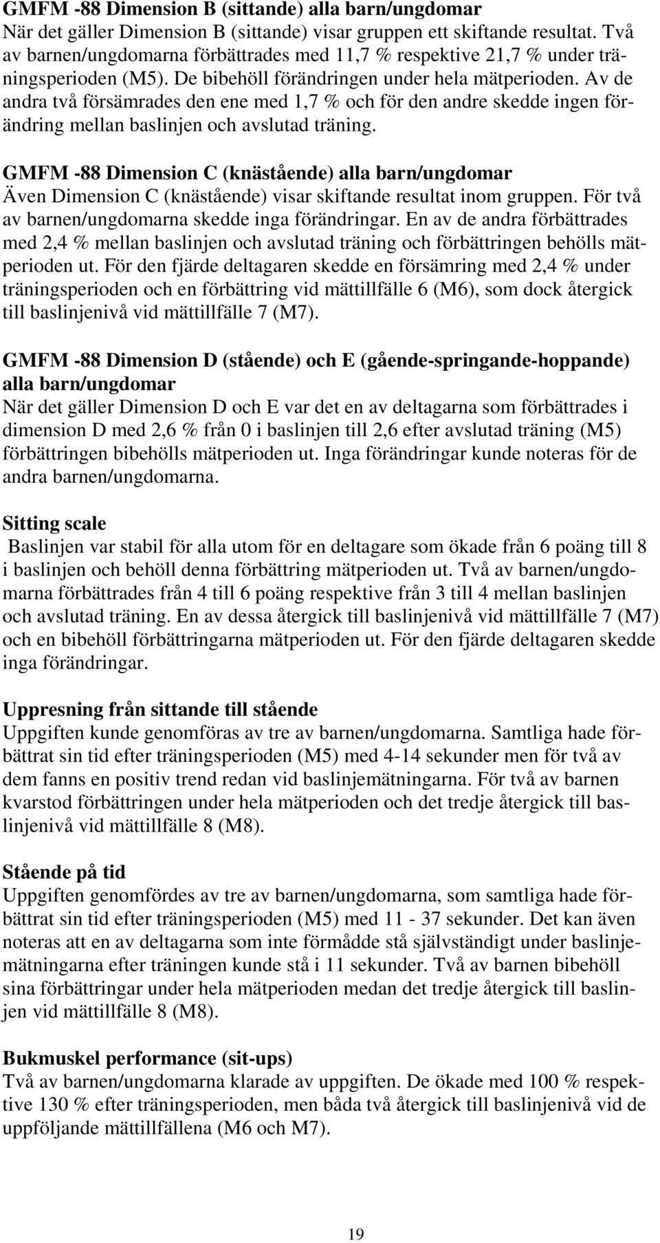 Av de andra två försämrades den ene med 1,7 % och för den andre skedde ingen förändring mellan baslinjen och avslutad träning.