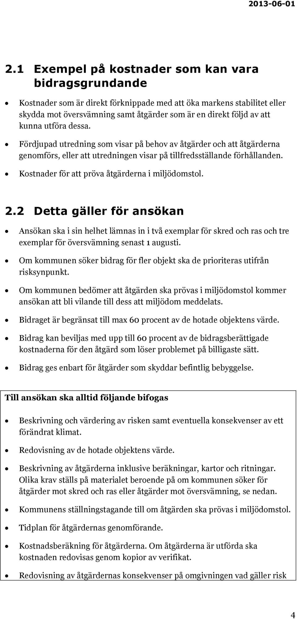 Kostnader för att pröva åtgärderna i miljödomstol. 2.2 Detta gäller för ansökan Ansökan ska i sin helhet lämnas in i två exemplar för skred och ras och tre exemplar för översvämning senast 1 augusti.