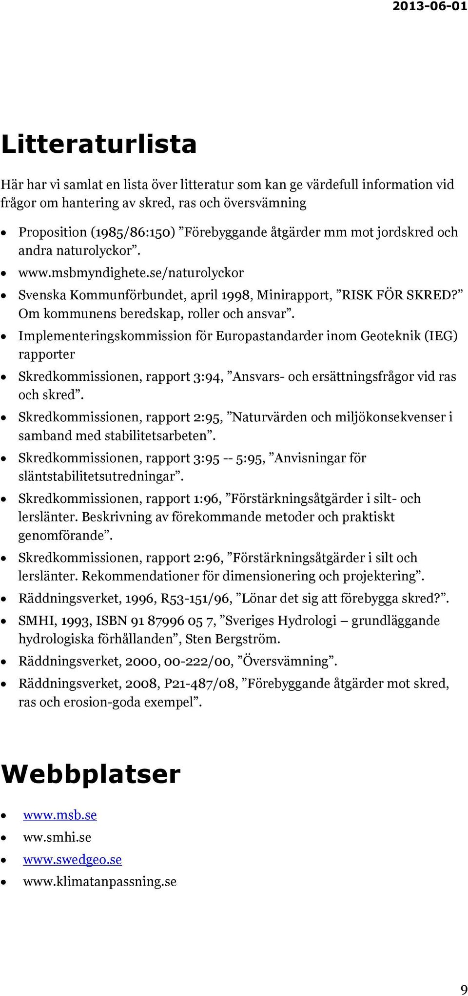 Implementeringskommission för Europastandarder inom Geoteknik (IEG) rapporter Skredkommissionen, rapport 3:94, Ansvars- och ersättningsfrågor vid ras och skred.