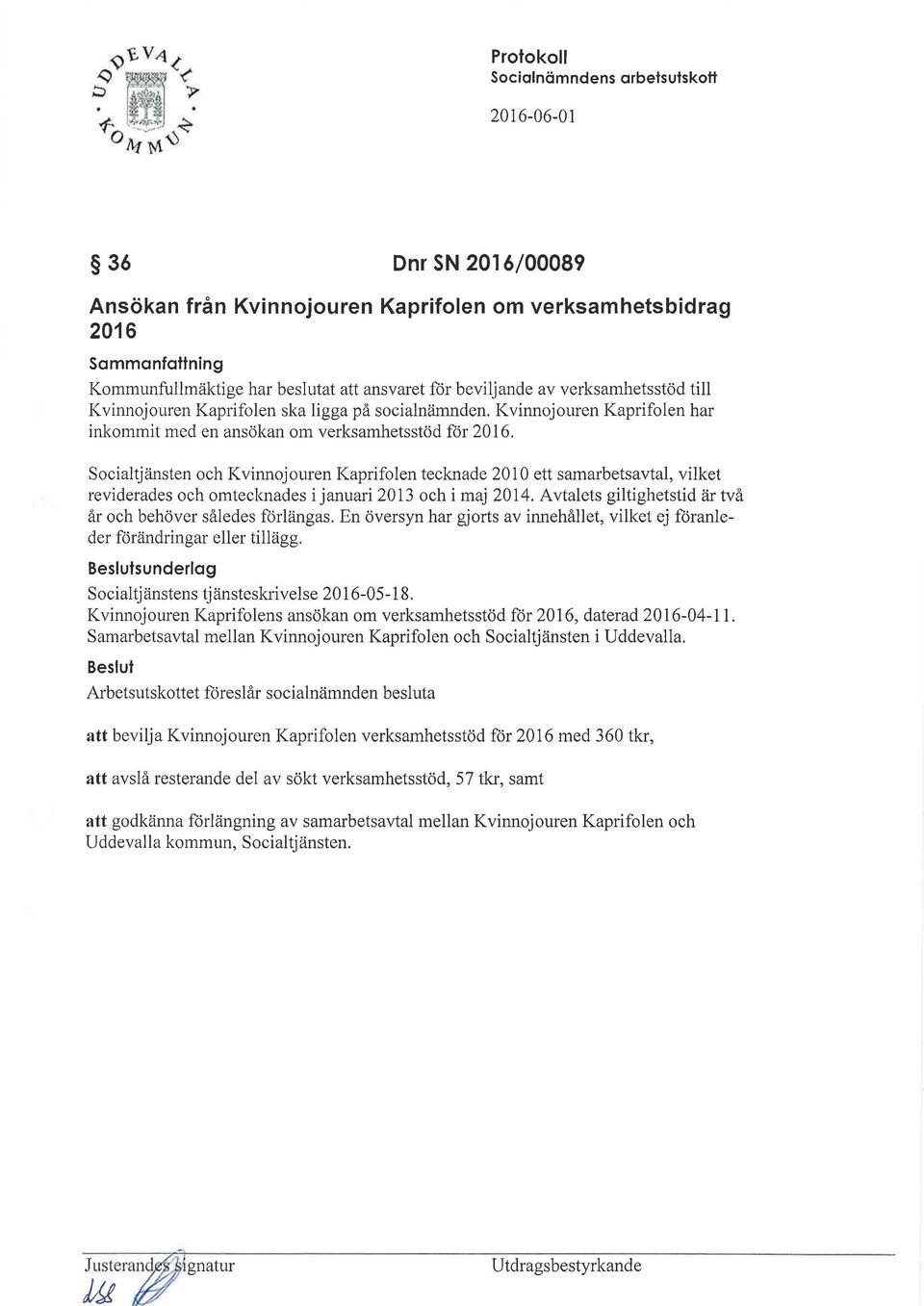 Socialtjänsten och Kvinnojouren Kaprifolen tecknade 2010 ett samarbetsavtal, vilket reviderades och omteclmades i januari 2013 och i maj 2014.