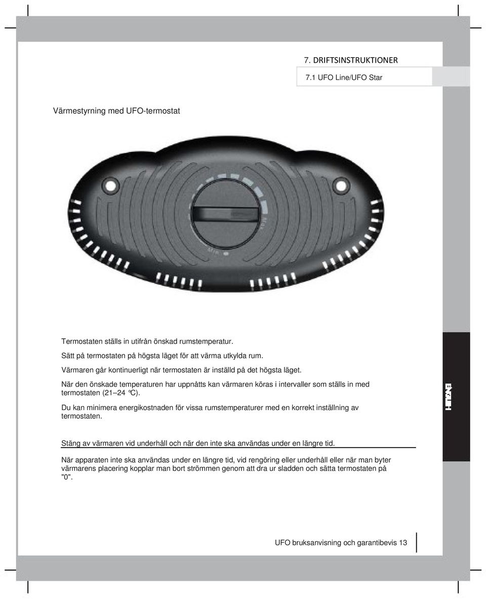 Du kan minimera energikostnaden för vissa rumstemperaturer med en korrekt inställning av termostaten. Stäng av värmaren vid underhåll och när den inte ska användas under en längre tid.