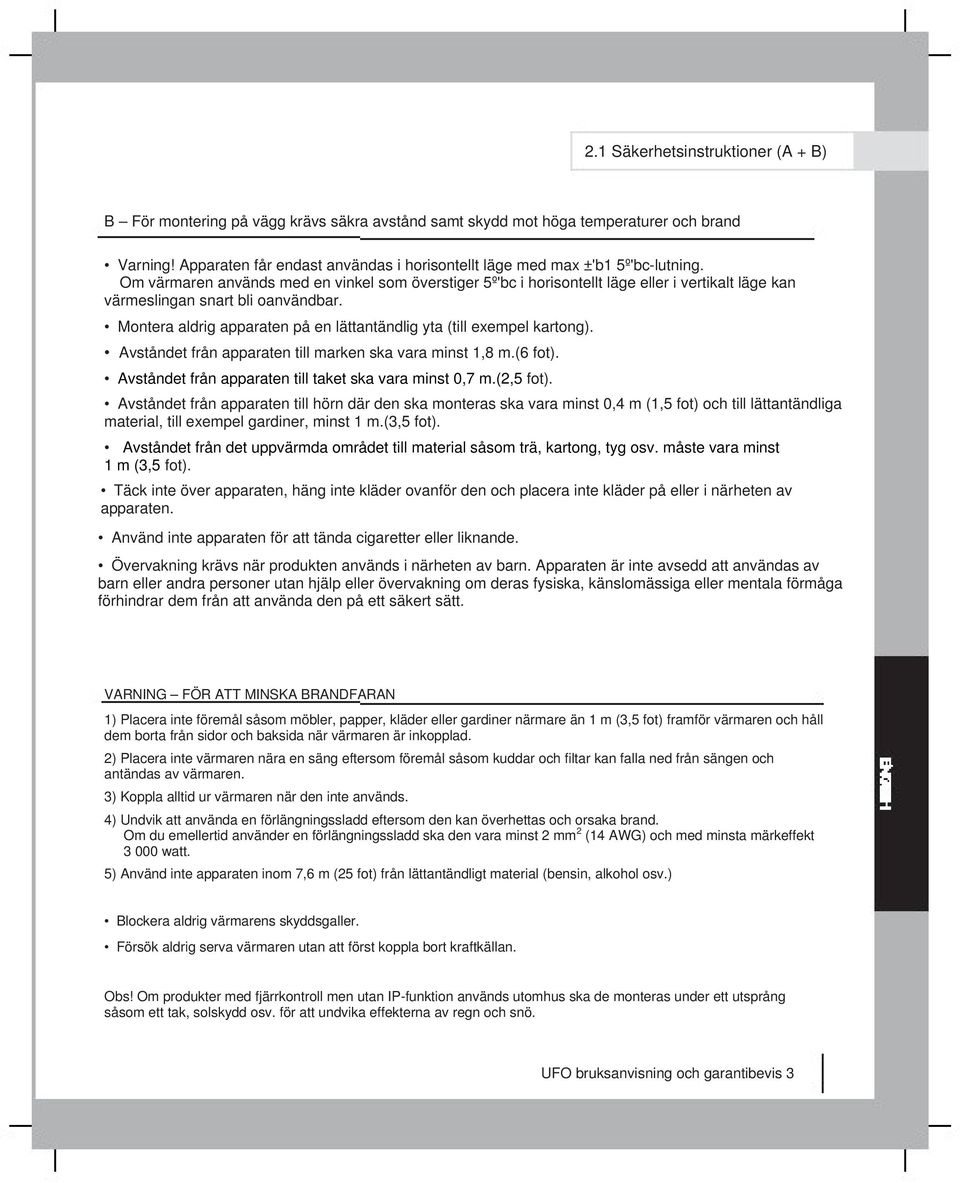 Om värmaren används med en vinkel som överstiger 5º'bc i horisontellt läge eller i vertikalt läge kan värmeslingan snart bli oanvändbar.