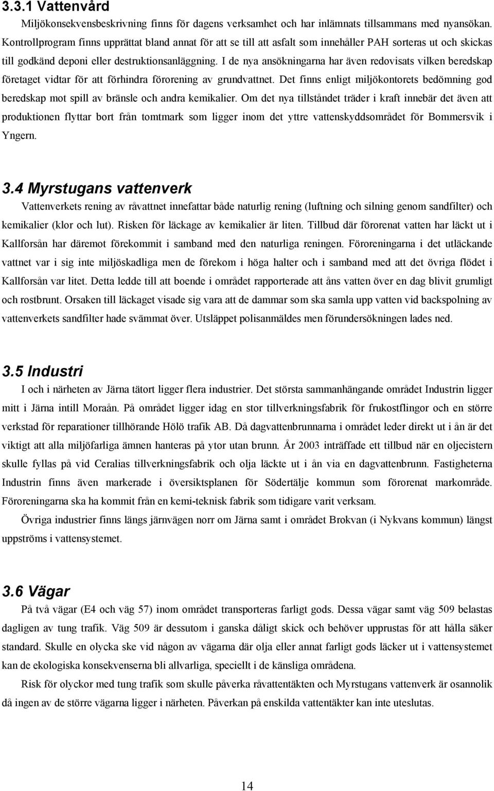 I de nya ansökningarna har även redovisats vilken beredskap företaget vidtar för att förhindra förorening av grundvattnet.