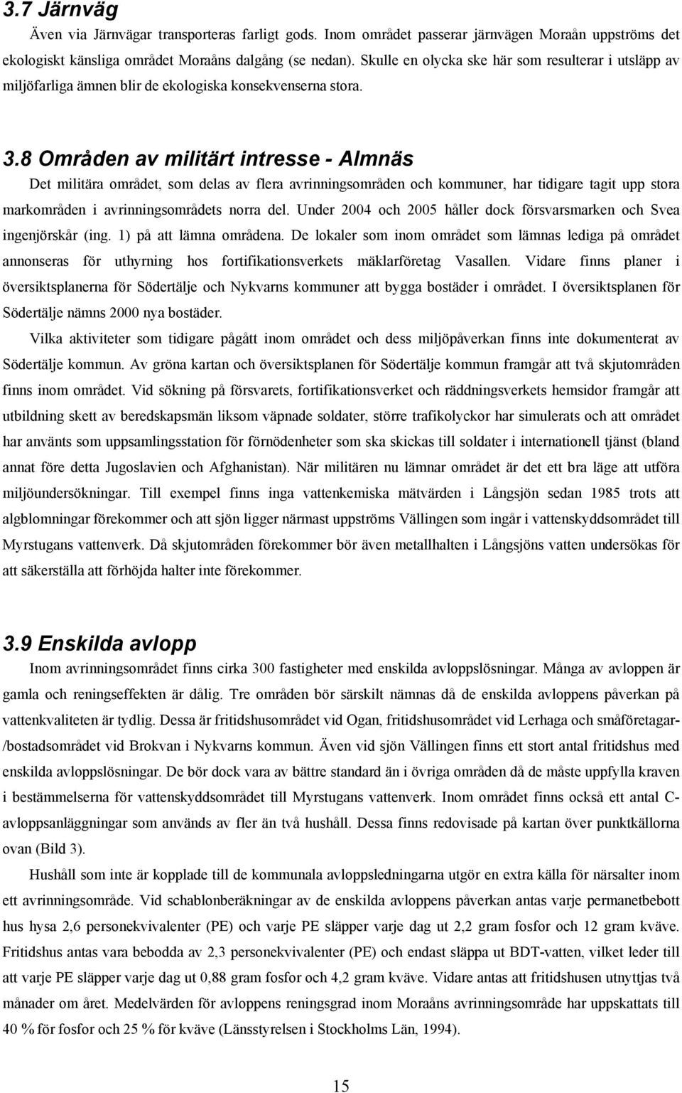 8 Områden av militärt intresse - Almnäs Det militära området, som delas av flera avrinningsområden och kommuner, har tidigare tagit upp stora markområden i avrinningsområdets norra del.