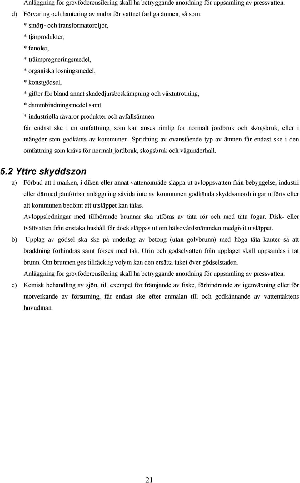 * gifter för bland annat skadedjursbeskämpning och växtutrotning, * dammbindningsmedel samt * industriella råvaror produkter och avfallsämnen får endast ske i en omfattning, som kan anses rimlig för