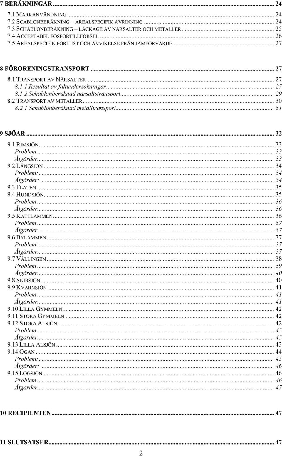 .. 29 8.2 TRANSPORT AV METALLER... 30 8.2.1 Schablonberäknad metalltransport... 31 9 SJÖAR... 32 9.1 RIMSJÖN... 33 Problem... 33 Åtgärder... 33 9.2 LÅNGSJÖN... 34 Problem:... 34 Åtgärder:... 34 9.