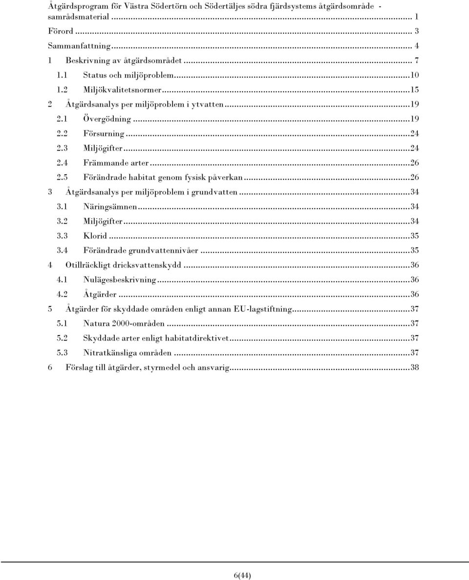 .. 26 2.5 Förändrade habitat genom fysisk påverkan... 26 3 Åtgärdsanalys per miljöproblem i grundvatten... 34 3.1 Näringsämnen... 34 3.2 Miljögifter... 34 3.3 Klorid... 35 3.