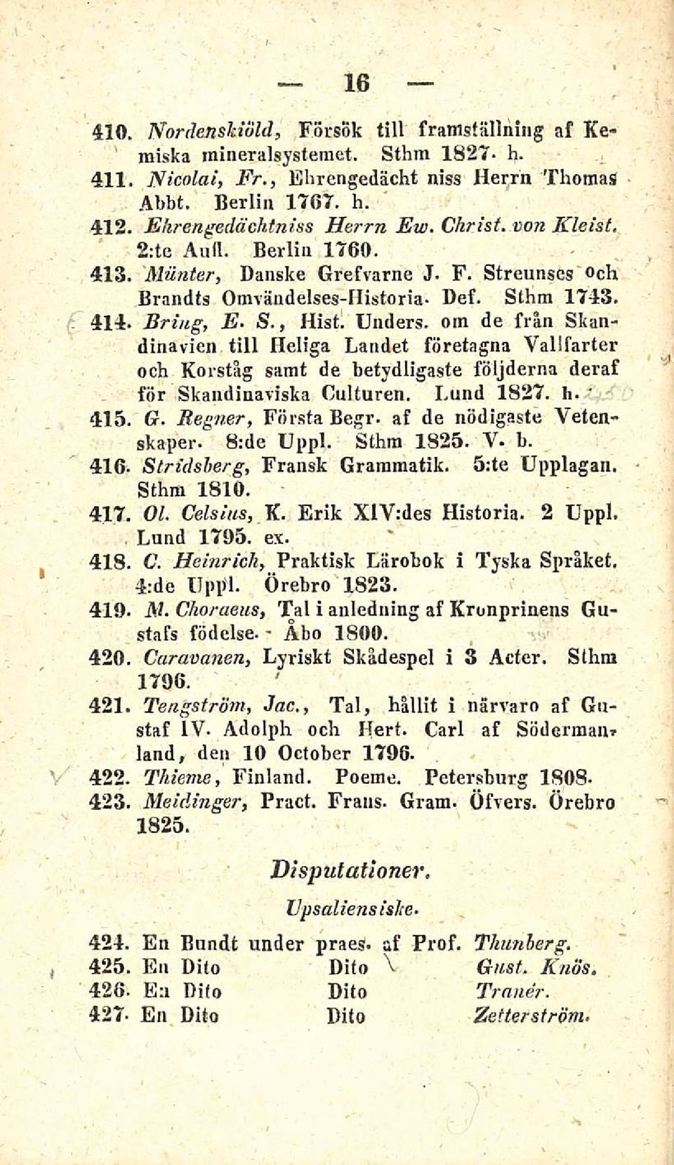 om de från Skandinavien tili Heliga Landet företagna Vallfarter och Korståg samt de betydligaste följderna deraf för Skandinaviska Culturen. Lund 1827. h. G. Regner, Första Begr.