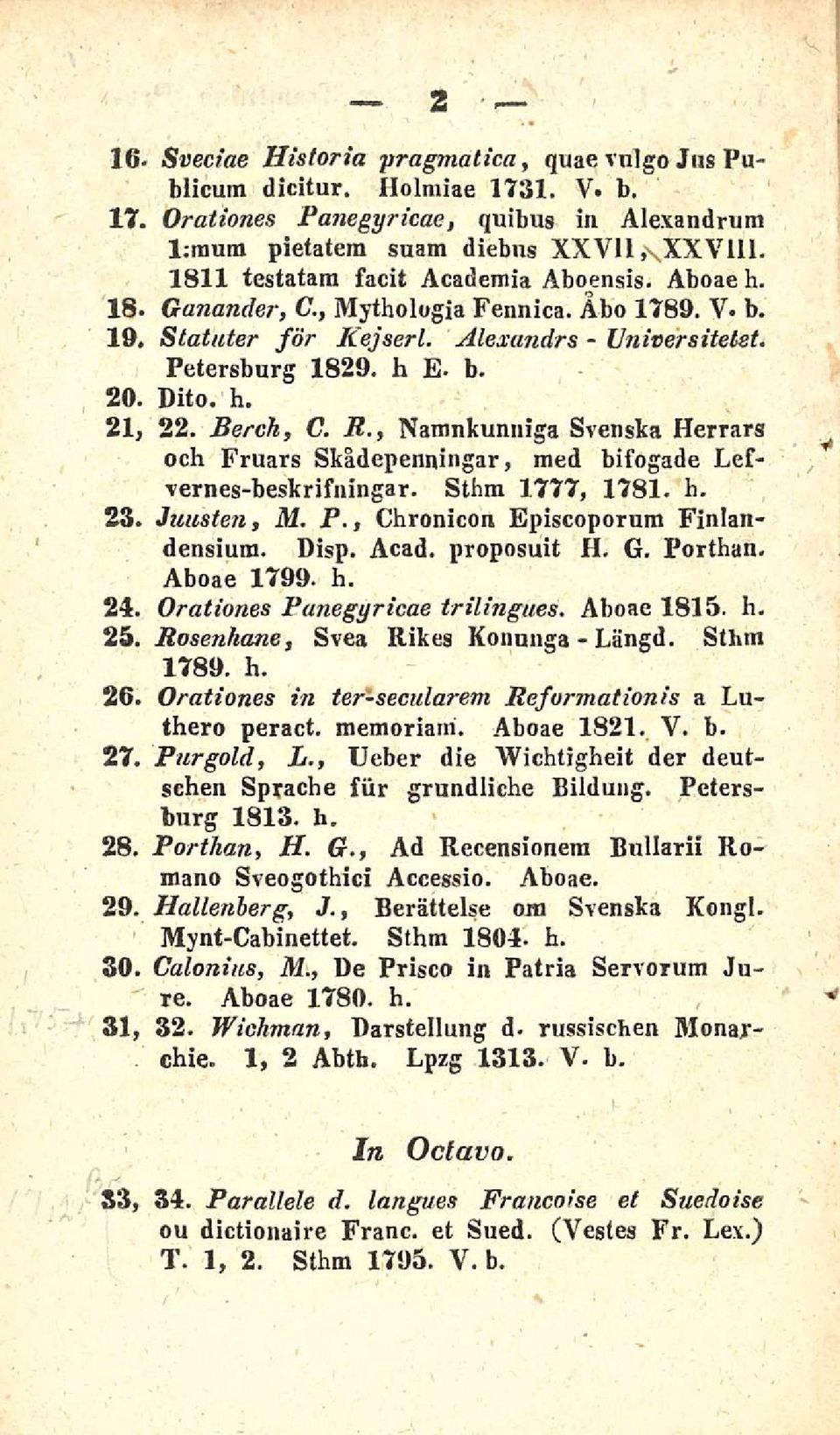 Berch, C. R., Namnkunniga Svenska Herrars och Fruars Skådepenningar, med bifogade Lefvernes-beskrifningar. Sthm 1777, 1781. h. 23. Juusten, M. F., Chronicon Episcoporum Finlandensium. Disp. Acad.