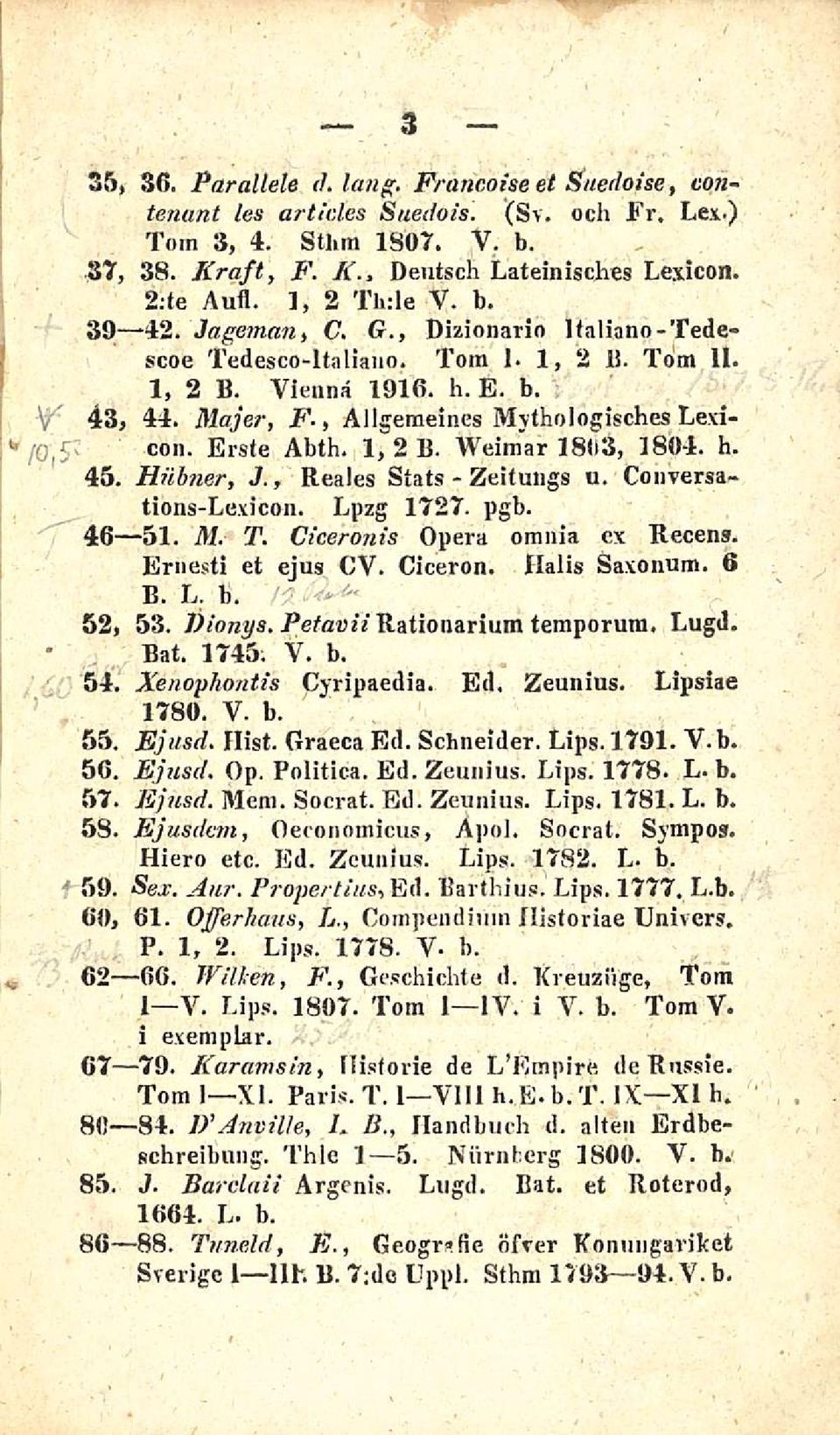 Majer, F, Allgemeine Mythologisches Lexicon. Erste Abth. 1,2 B. Weimar 18(13, 1804. h. 45. Hiihner, J., Reales Stats - u. Conversations-Lexicon. Lpzg 1727. pgb. 46 51. M. T.