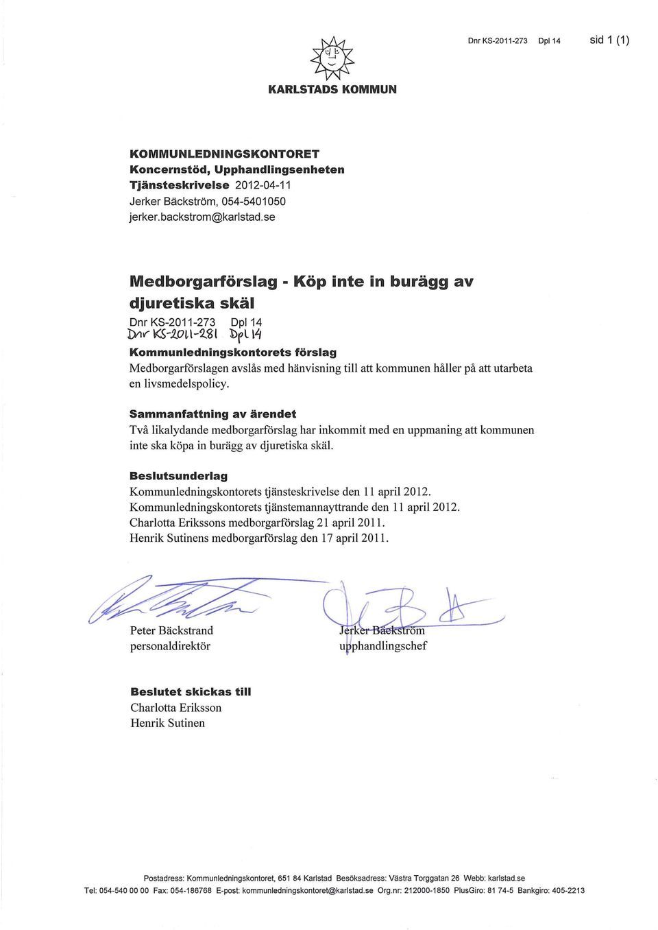 ot\-2$1 tpl\4 Kommunledningskontorets förslag Medborgarförslagen avslås med hänvisning till att kommunen håller på att utarbeta en livsmedelspolicy.