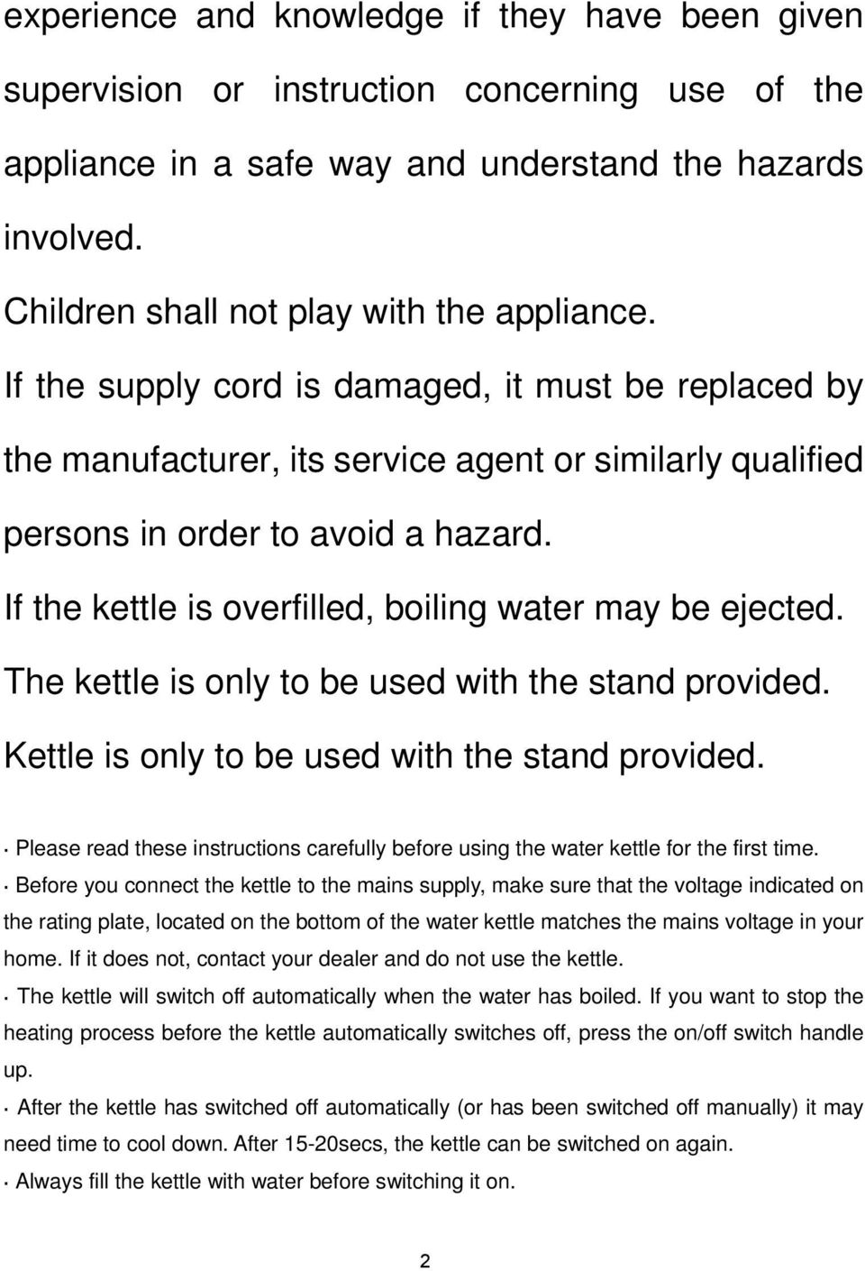 If the kettle is overfilled, boiling water may be ejected. The kettle is only to be used with the stand provided. Kettle is only to be used with the stand provided.