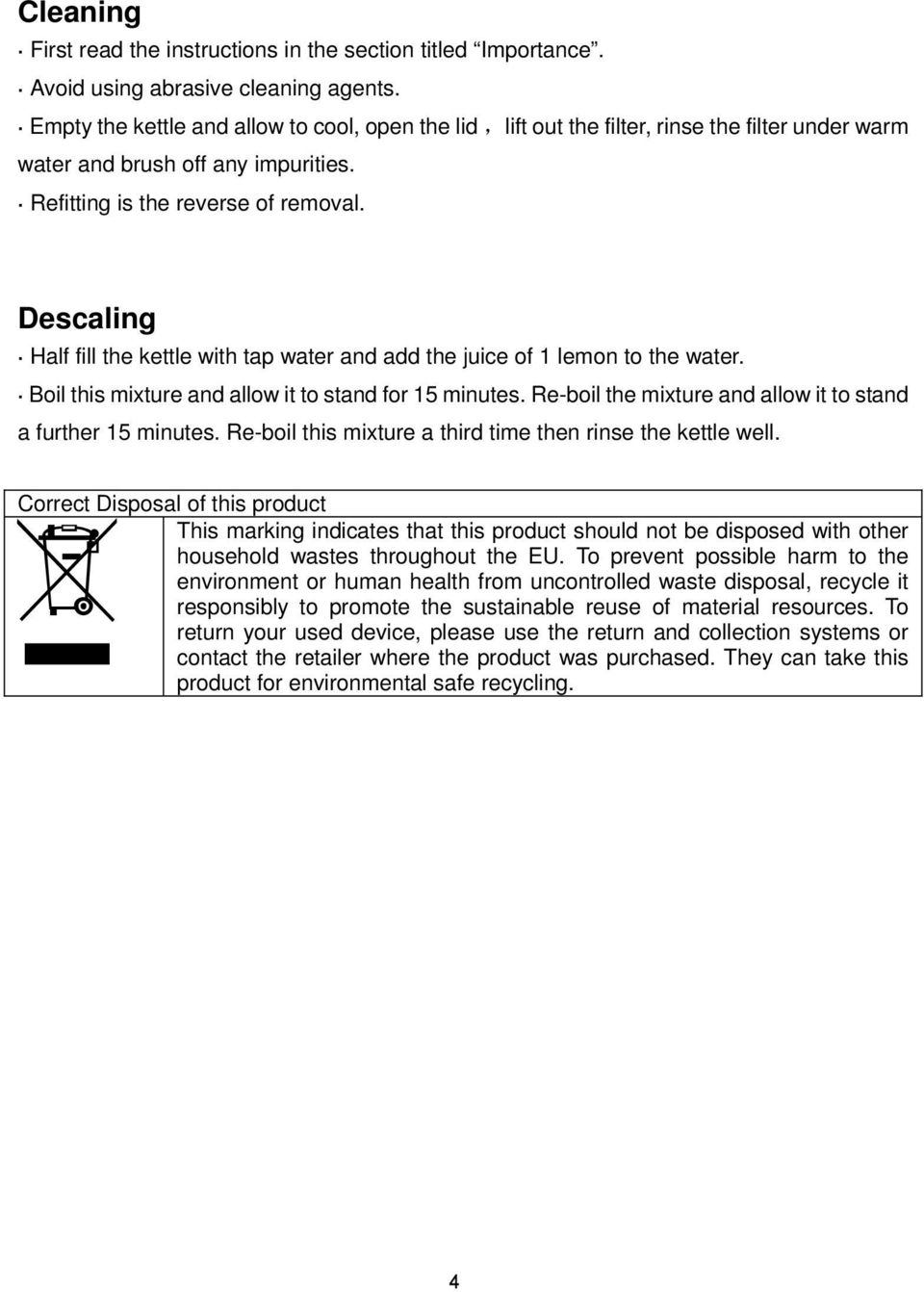 Descaling Half fill the kettle with tap water and add the juice of 1 lemon to the water. Boil this mixture and allow it to stand for 15 minutes.