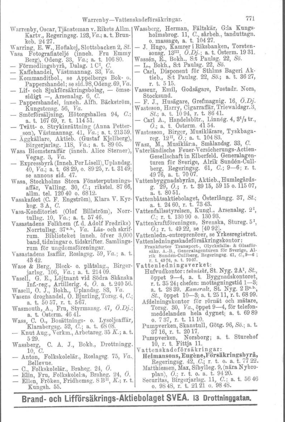 t. Osterm. 1931. Berg), Odeng. 33, Va.; a. t. 10680. Wassen, E., Bokh., S:t Paulsg. 22, s«_ Förmedlingsbyrå, Dalag. 1 Cr, G. - L., Bokh., S:t Paulsg. 22, Sä. _ Kaffehandel, Västmannag. 33, Va. - Carl, Disponent för Sthlms Bageri Ak- _ Kommanditbol.