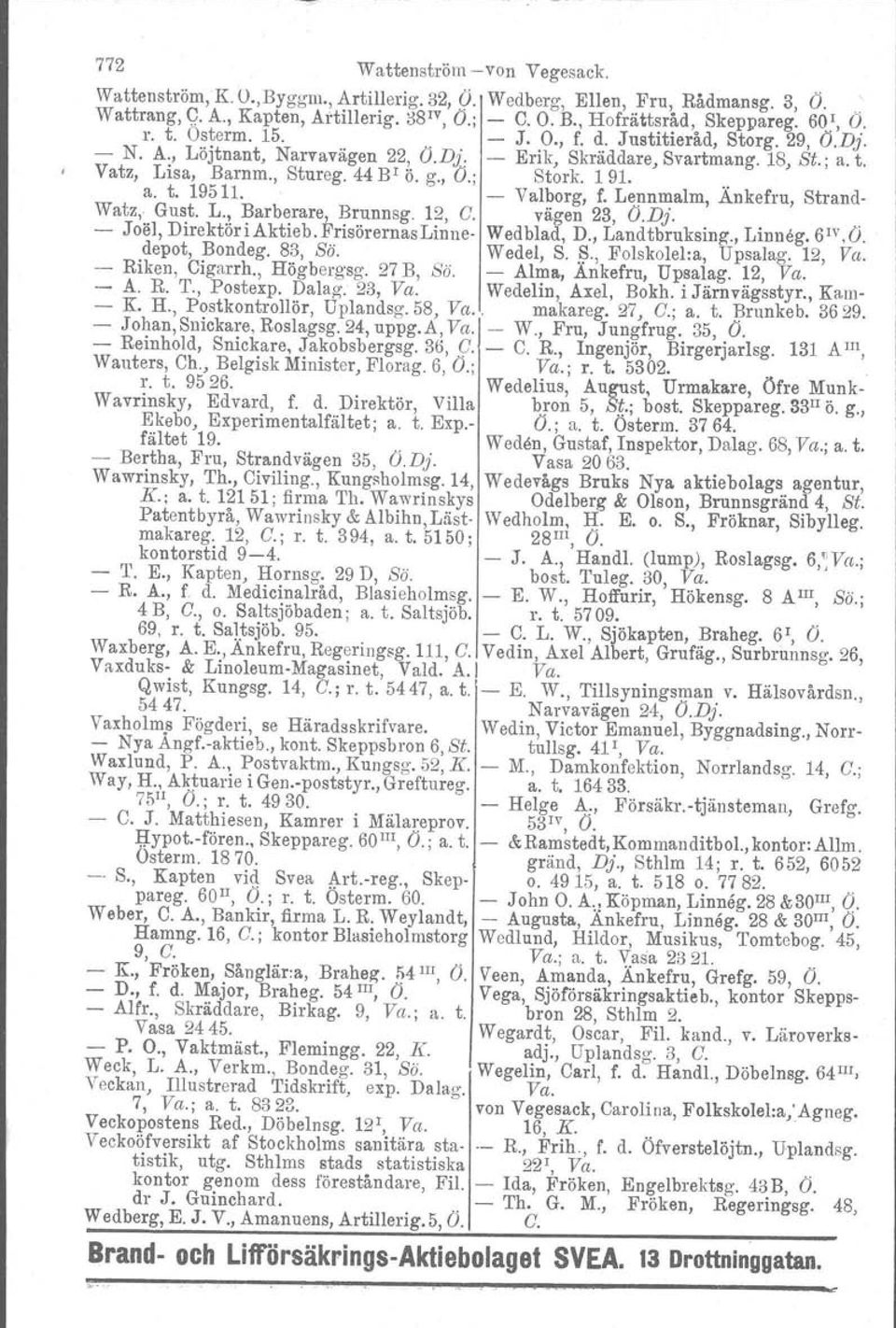 .. 18, St.; a. t. a. t. 19511. - Valborg, f. Lennmalm, Ankefru, Strand- Watz, Gust. L., Barberare, Brunnsg. 12, C. vägen 23, Ö.D}.. - Joel, Direktör i Aktieb. Frisörernas Linne- Wedblad, D.