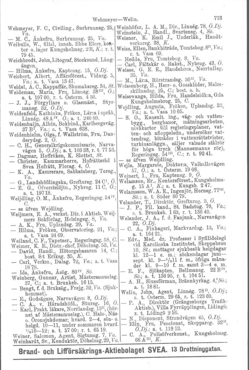 t. Vasa 69. Weichbrodt, John, Litograf, Stocksund, Långängen.,. - Hedda, Fru, Tomtebog. 8, Va. -:- Carl, Fältskär o. Rakst., Nybrog... 43, O. _ Hilma, Ankefru, Kaptensg. 15, Ö.Dj. Weisse, G. E.