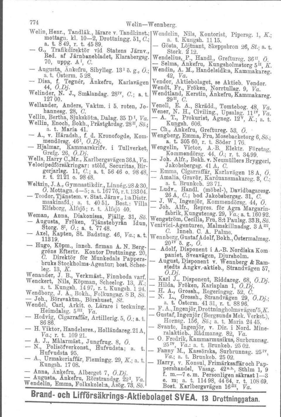 - Se~ma, Ankefru, Ku~gsholmstorg 5H, K. - Augusta, Änkefru, Sibylleg. 13 1 ö. g., O.; Wendm, A. M., Handelsidk.a, Kammakareg. a. t. Österm. 528. 42, Va... - Disa, f.