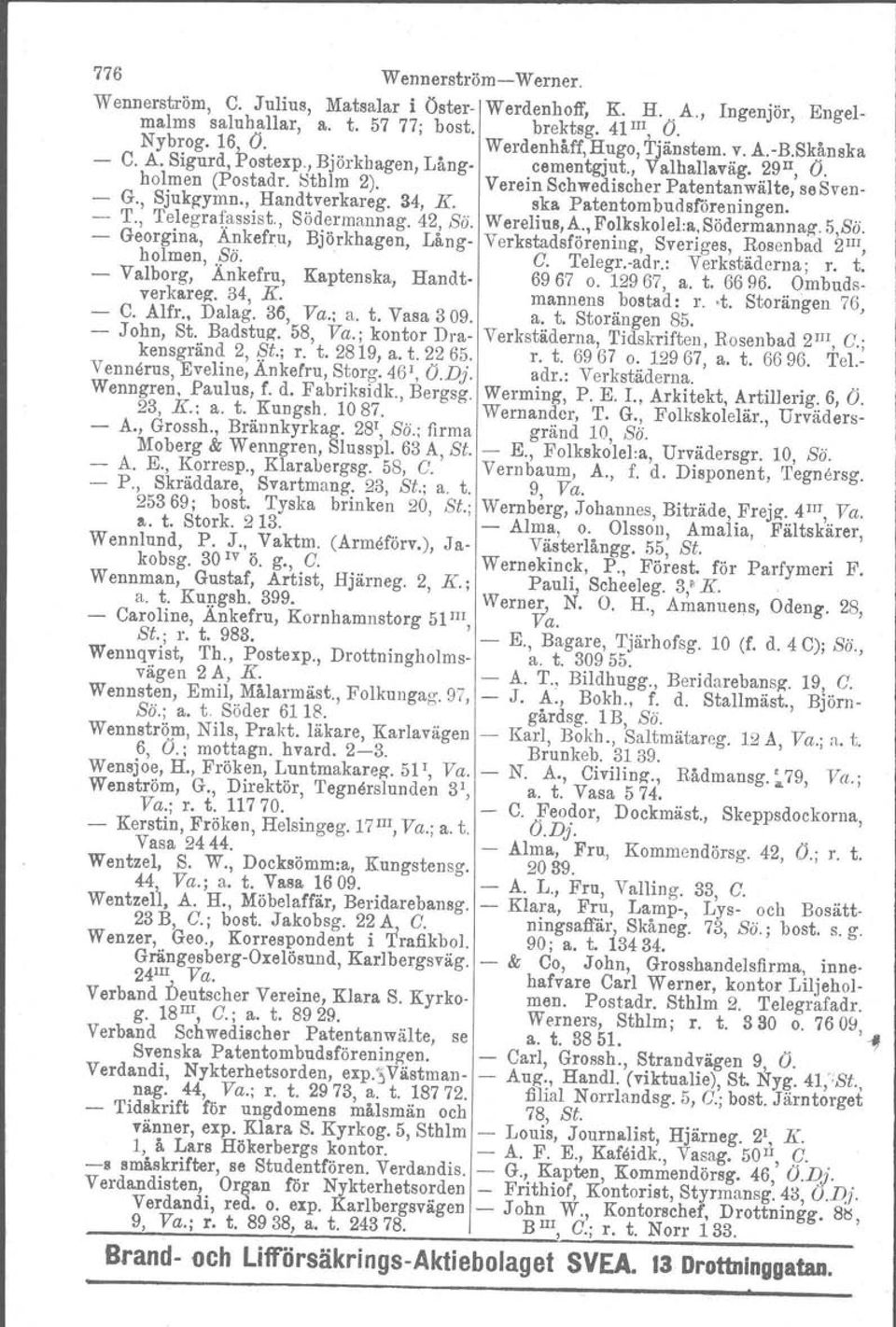 34, K. ska Patentombudsr6reningen. - T., Telegrafassist., Södermannag. 42, Sö. Werelius, A., Folkskolel.a, Södermannag. 5,Bö.