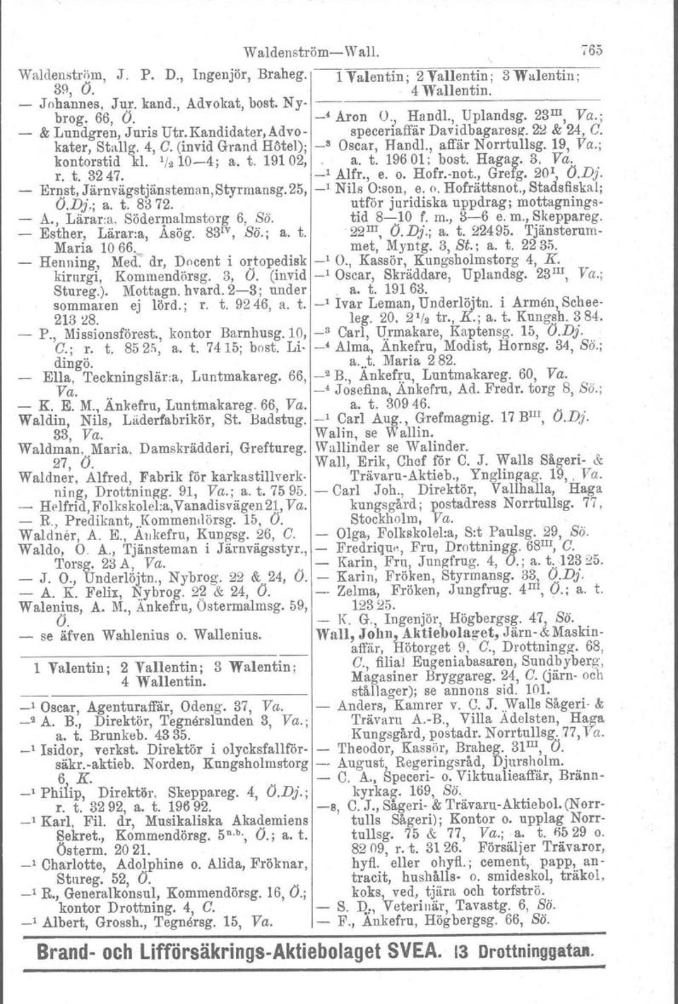 ; kontorstid kl. '/do-4; a. t. 19102,. a. t. 19601; bost. Hagag. 3, Va. r. t. 3247. -' Alfr., e. o. Hofr.vnot., Grefg. 20', O.Dj. - Ernst, Järnvägstjänsteman, Styrmansg. 25, -' Nils O:son, e. o. Hofrättsnot.