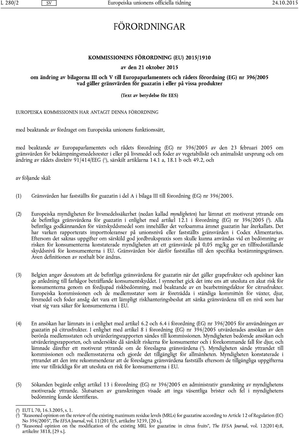 gränsvärden för guazatin i eller på vissa produkter (Text av betydelse för EES) EUROPEISKA KOMMISSIONEN HAR ANTAGIT DENNA FÖRORDNING med beaktande av fördraget om Europeiska unionens funktionssätt,