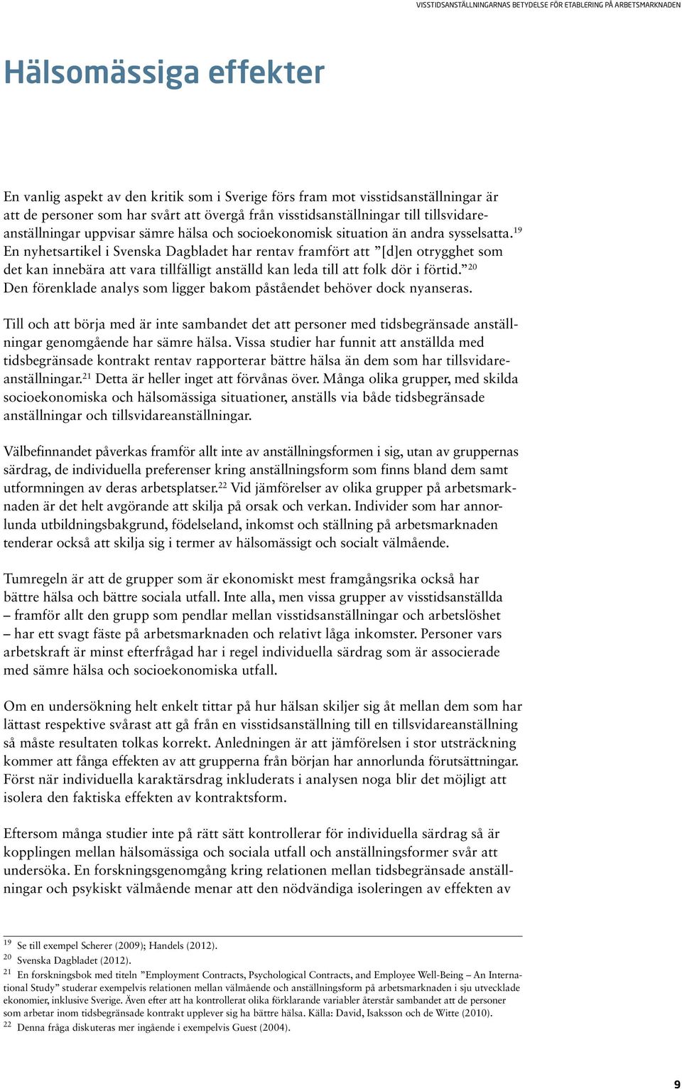 19 En nyhetsartikel i Svenska Dagbladet har rentav framfört att [d]en otrygghet som det kan innebära att vara tillfälligt anställd kan leda till att folk dör i förtid.