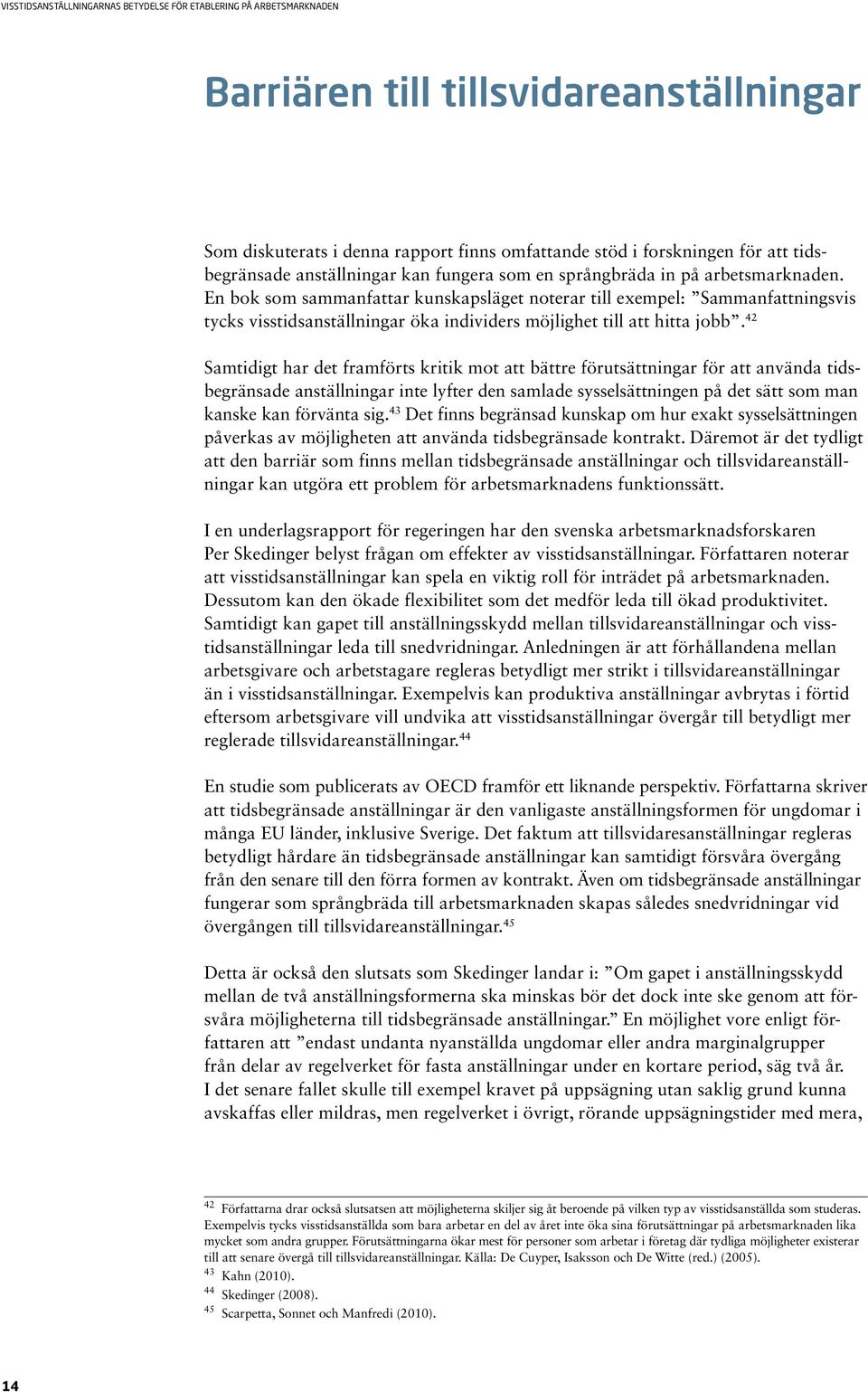 42 Samtidigt har det framförts kritik mot att bättre förutsättningar för att använda tidsbegränsade anställningar inte lyfter den samlade sysselsättningen på det sätt som man kanske kan förvänta sig.