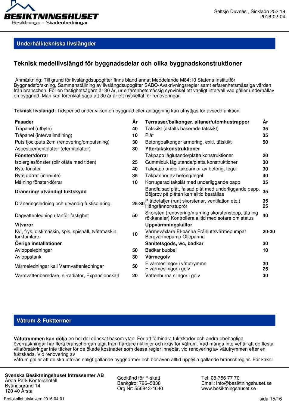 För en fastighetsägare är 30 år, ur erfarenhetsmässig synvinkel ett vanligt intervall vad gäller underhållav en byggnad. Man kan förenklat säga att 30 år är ett nyckeltal för renoveringar.