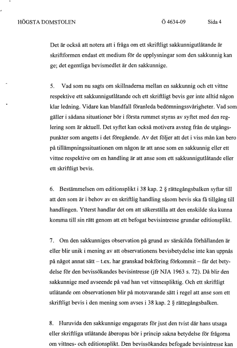 Vad som nu sagts om skillnaderna mellan en sakkunnig och ett vittne respektive ett sakkunnigutlåtande och ett skriftligt bevis ger inte alltid någon klar ledning.