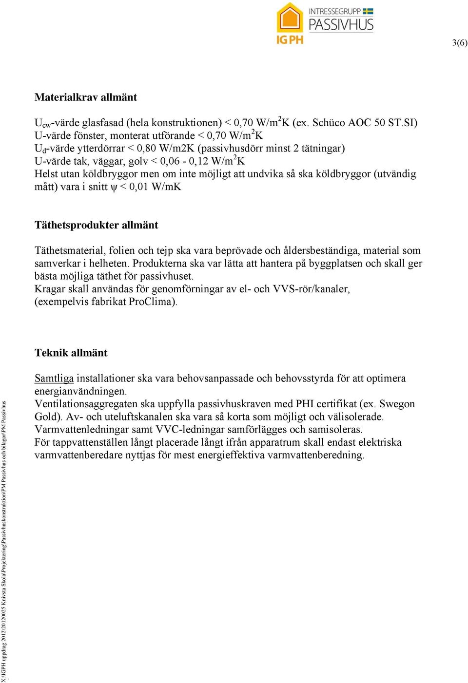 möjligt att unvika så ska kölbryggor (utvänig mått) vara i snitt ψ < 0,01 W/mK Täthetsproukter allmänt Täthetsmaterial, folien och tejp ska vara beprövae och ålersbestäniga, material som samverkar i