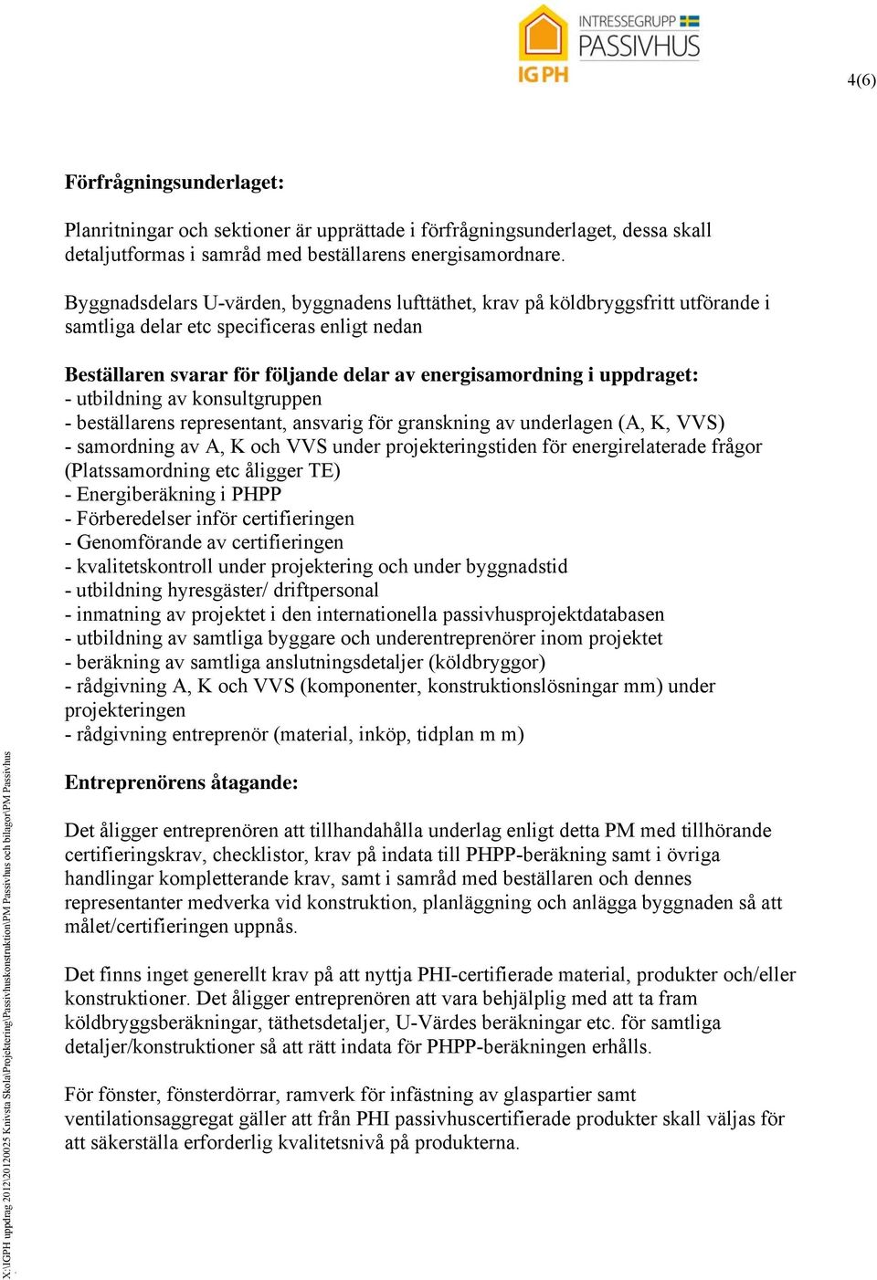 av konsultgruppen - beställarens representant, ansvarig för granskning av unerlagen (A, K, VVS) - samorning av A, K och VVS uner projekteringstien för energirelaterae frågor (Platssamorning etc