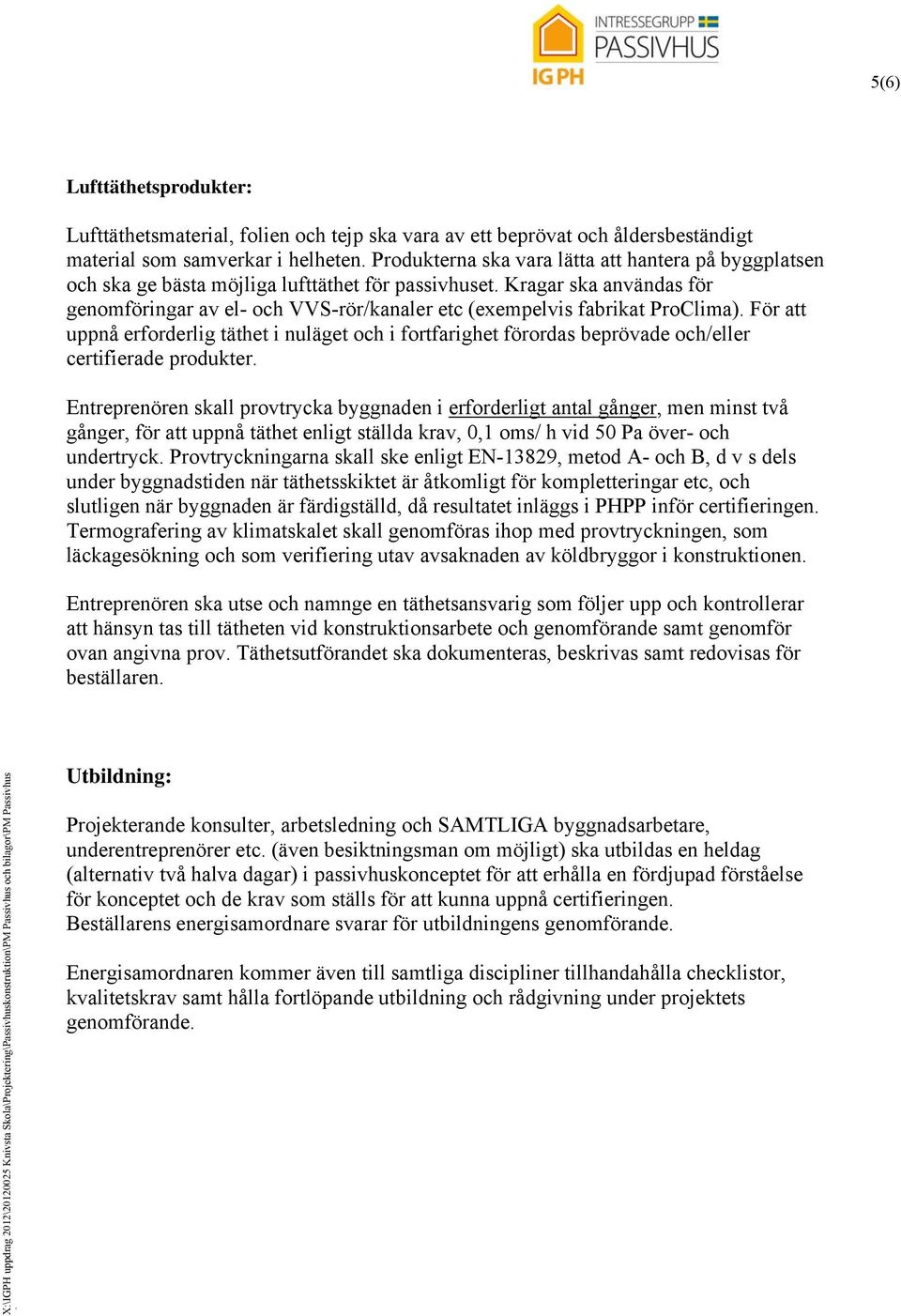 Kragar ska använas för genomföringar av el- och VVS-rör/kanaler etc (exempelvis fabrikat ProClima).