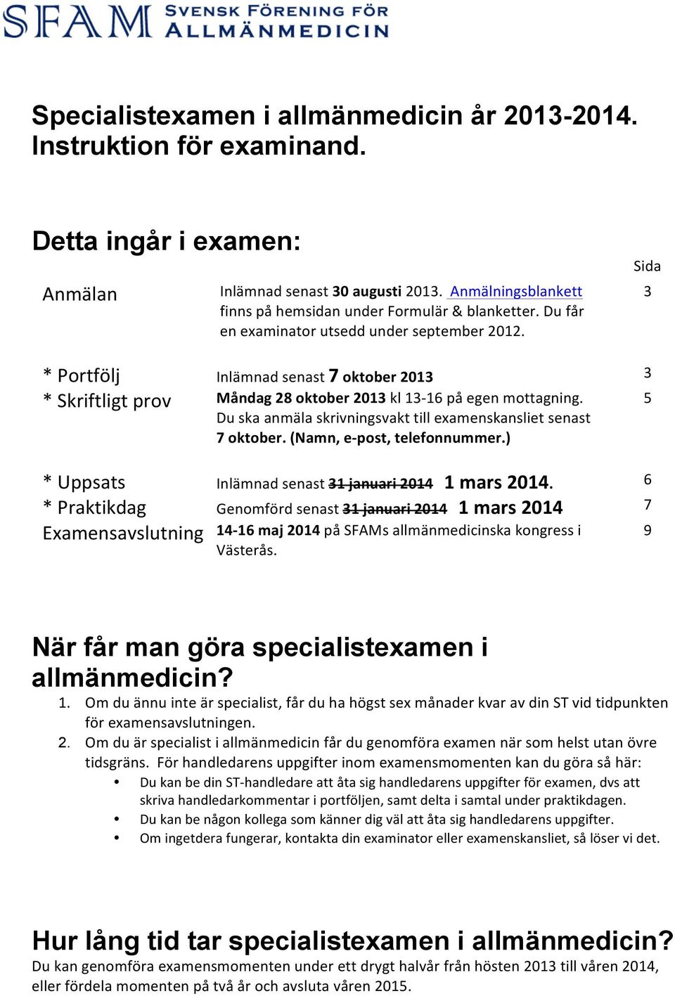 Sida 3 * Portfölj Inlämnad senast 7 oktober 2013 3 * Skriftligt prov Måndag 28 oktober 2013 kl 13-16 på egen mottagning. Du ska anmäla skrivningsvakt till examenskansliet senast 7 oktober.