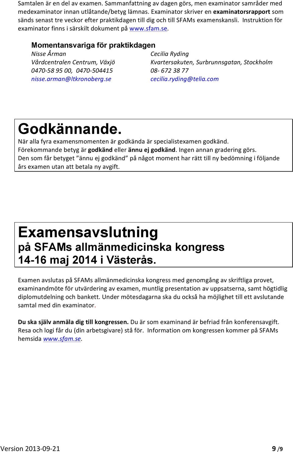 ast tre veckor efter praktikdagen till dig och till SFAMs examenskansli. Instruktion för examinator finns i särskilt dokument på www.sfam.se.