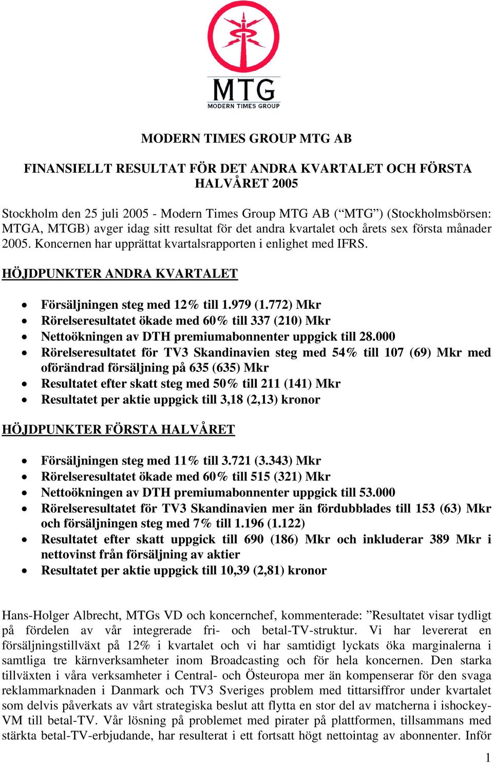 772) Mkr Rörelseresultatet ökade med 60% till 337 (210) Mkr Nettoökningen av DTH premiumabonnenter uppgick till 28.