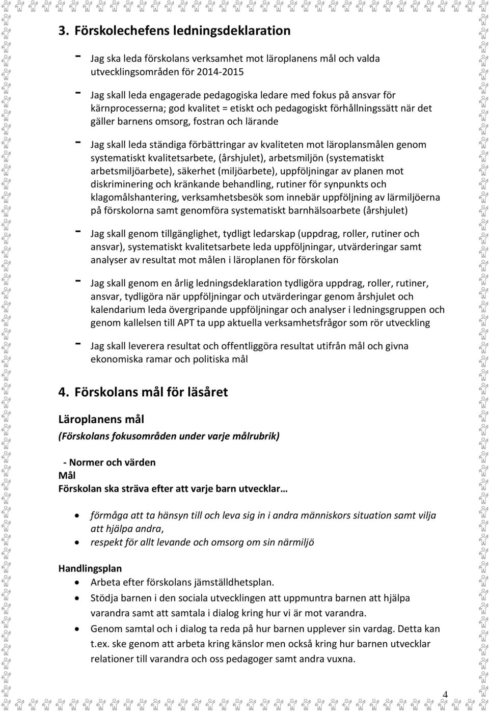 läroplansmålen genom systematiskt kvalitetsarbete, (årshjulet), arbetsmiljön (systematiskt arbetsmiljöarbete), säkerhet (miljöarbete), uppföljningar av planen mot diskriminering och kränkande