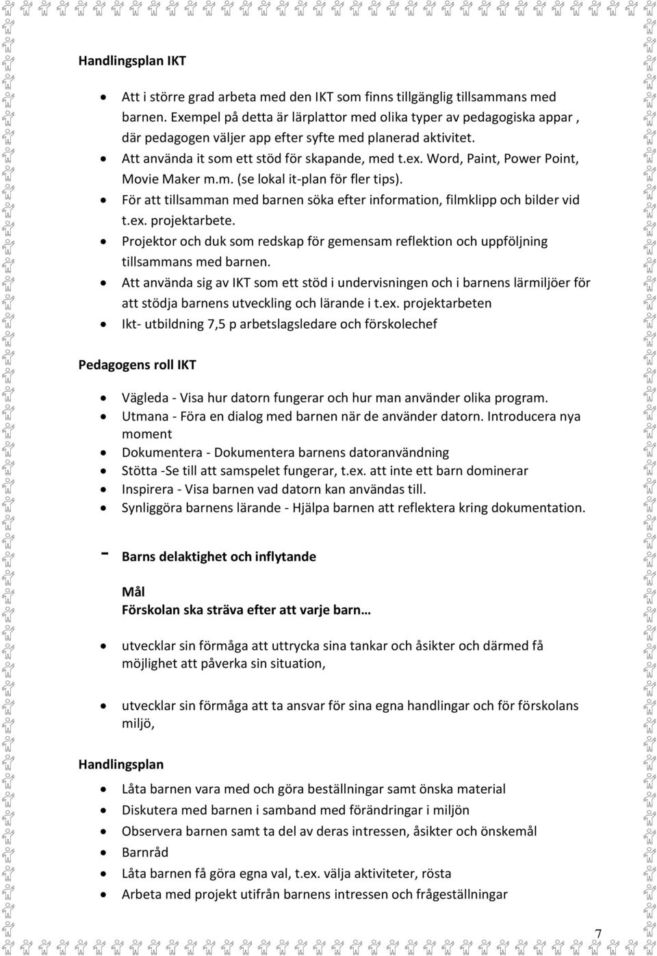 Word, Paint, Power Point, Movie Maker m.m. (se lokal it-plan för fler tips). För att tillsamman med barnen söka efter information, filmklipp och bilder vid t.ex. projektarbete.