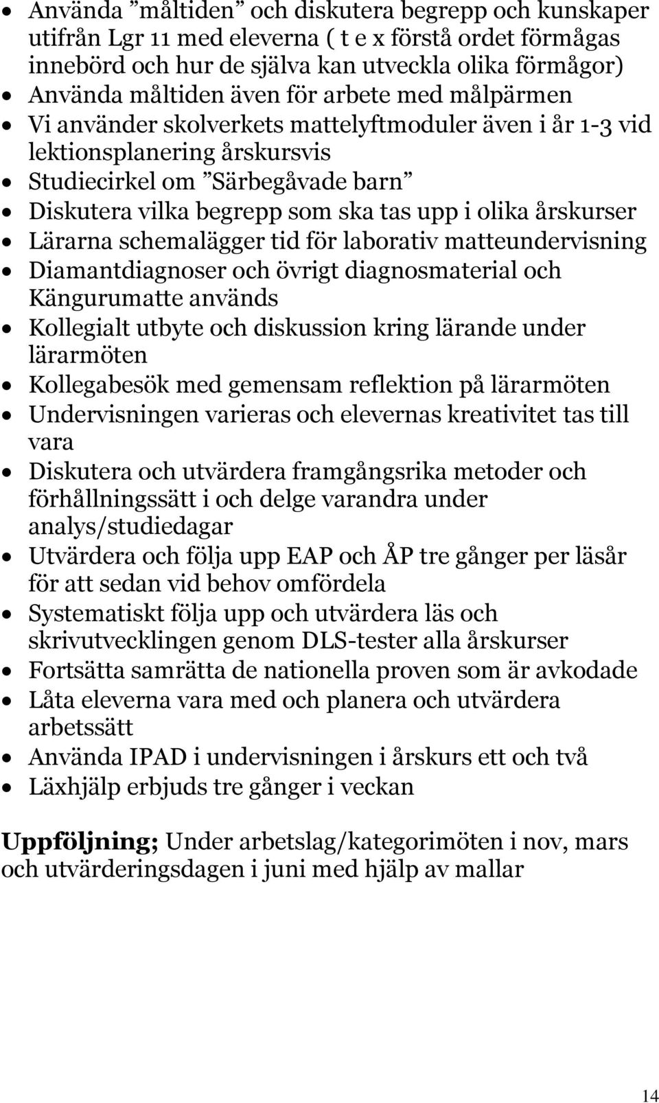 Lärarna schemalägger tid för laborativ matteundervisning Diamantdiagnoser och övrigt diagnosmaterial och Kängurumatte används Kollegialt utbyte och diskussion kring lärande under lärarmöten