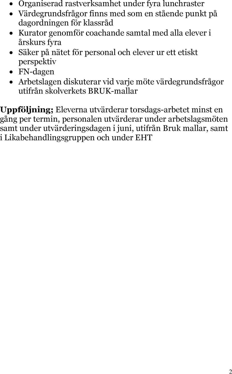 vid varje möte värdegrundsfrågor utifrån skolverkets BRUK-mallar Uppföljning; Eleverna utvärderar torsdags-arbetet minst en gång per termin,